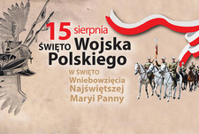 15 sierpnia Święto Wojska Polskiego oraz Wniebowzięcia Najświętszej Maryi Panny 